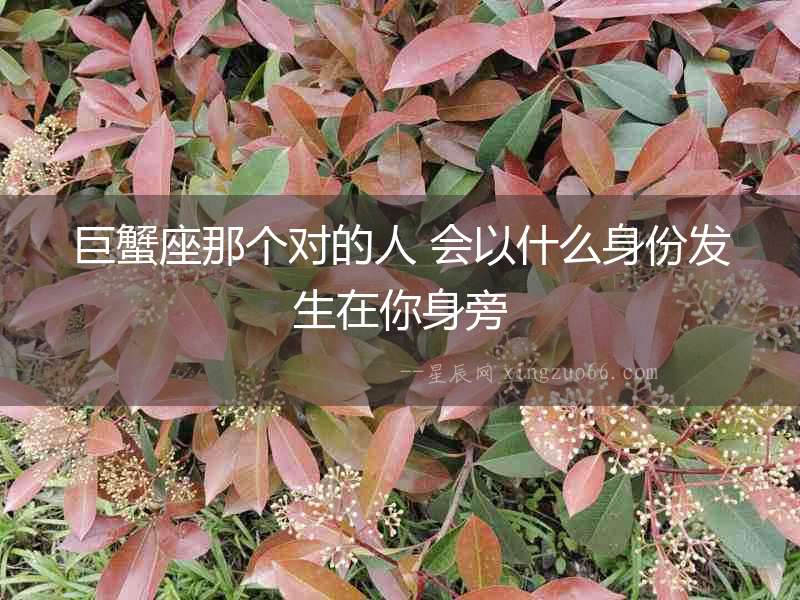 巨蟹座那個對的人 會以什么身份發(fā)生在你身旁