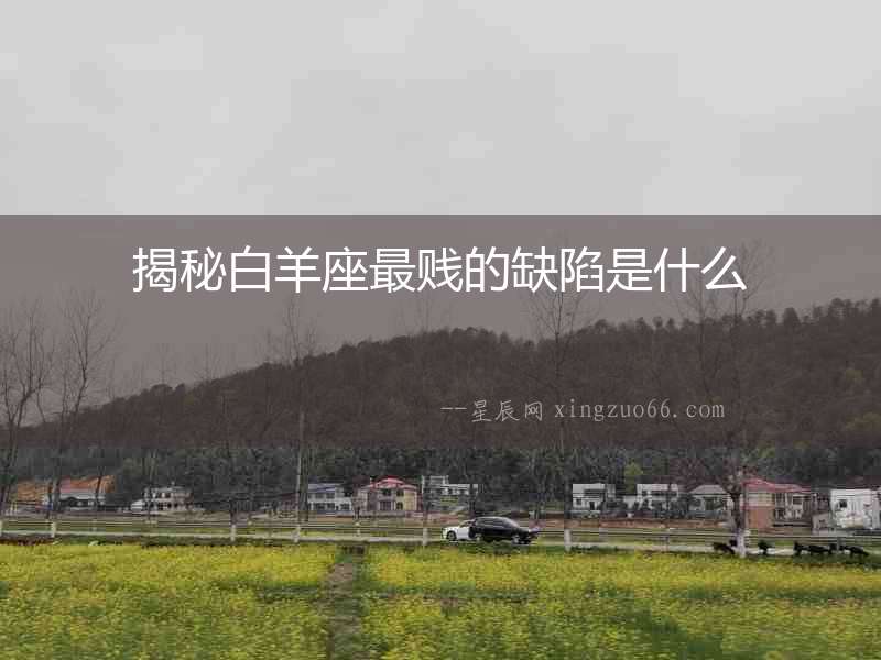 揭秘白羊座最賤的缺陷是什么