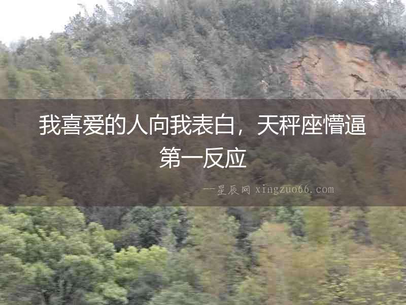 我喜愛的人向我表白，天秤座懵逼第一反應(yīng)