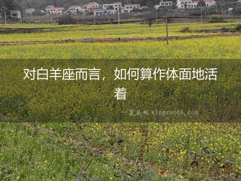 對(duì)白羊座而言，如何算作體面地活著