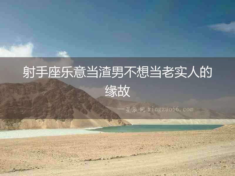 射手座樂意當渣男不想當老實人的緣故