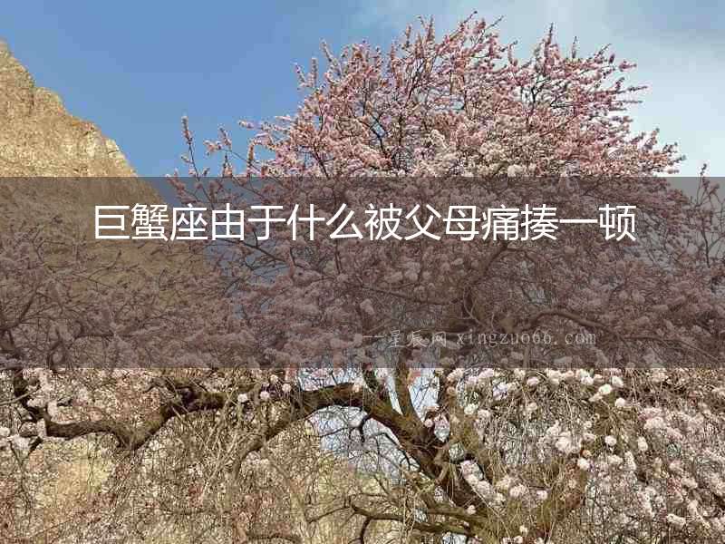 巨蟹座由于什么被父母痛揍一頓
