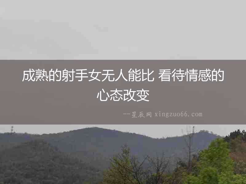 成熟的射手女無人能比 看待情感的心態改變