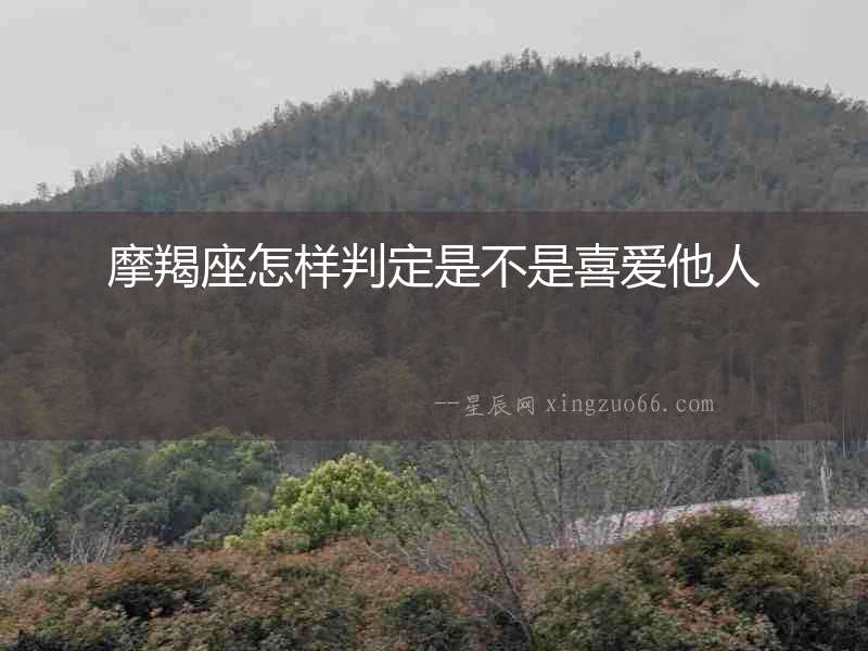 摩羯座怎樣判定是不是喜愛他人