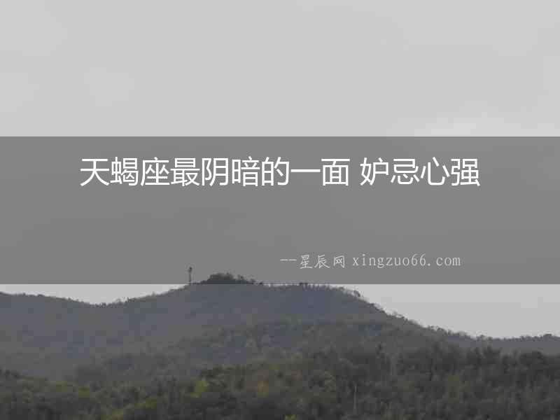 天蝎座最陰暗的一面 妒忌心強