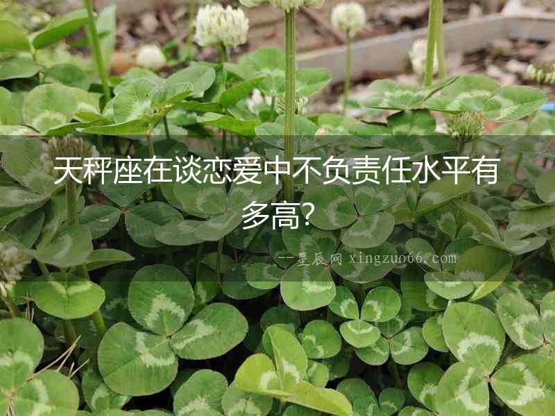 天秤座在談戀愛中不負責任水平有多高？