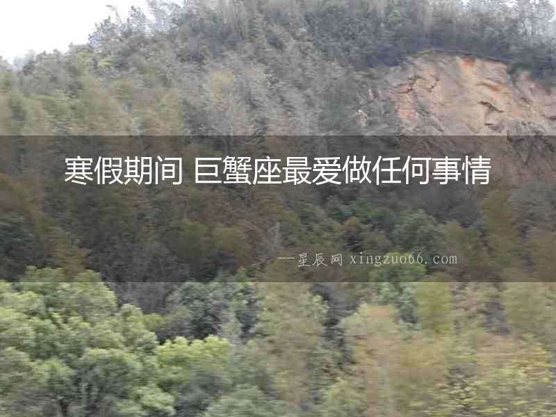 寒假期間 巨蟹座最愛做任何事情