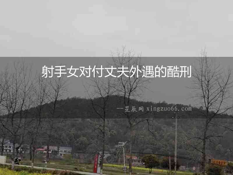 射手女對付丈夫外遇的酷刑