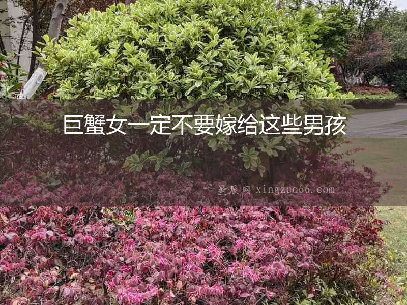 巨蟹女一定不要嫁給這些男孩