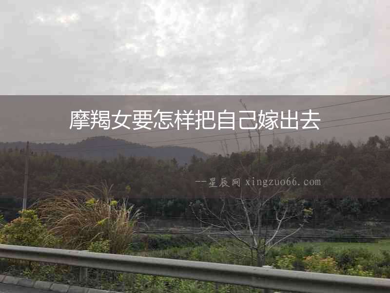 摩羯女要怎樣把自己嫁出去