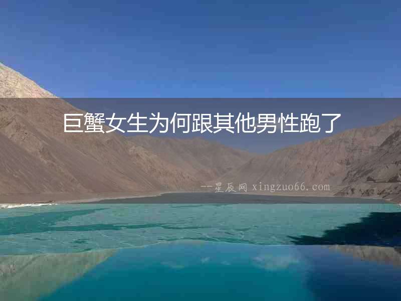 巨蟹女生為何跟其他男性跑了