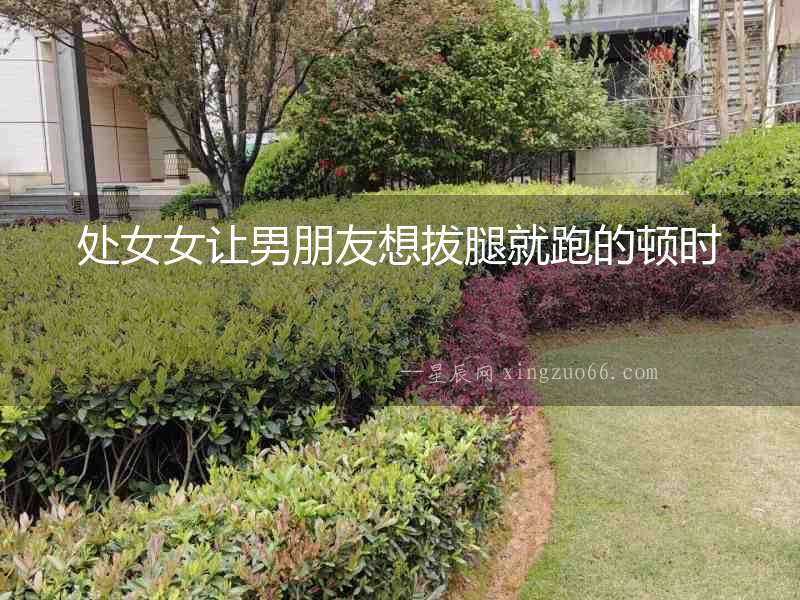 處女女讓男朋友想拔腿就跑的頓時
