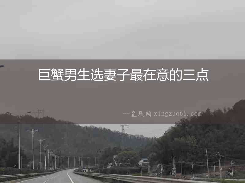 巨蟹男生選妻子最在意的三點(diǎn)