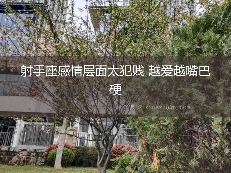 射手座感情層面太犯賤 越愛越嘴巴硬