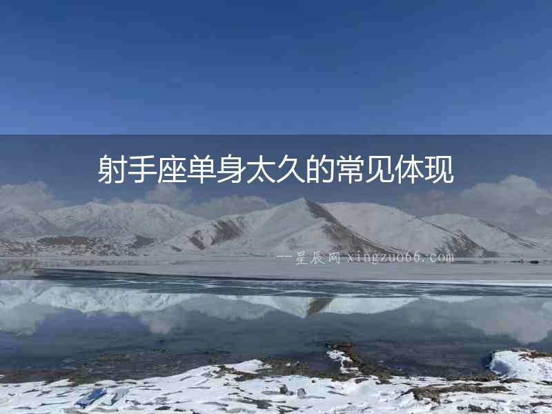 射手座單身太久的常見(jiàn)體現(xiàn)