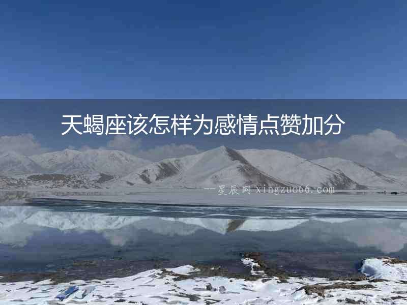 天蝎座該怎樣為感情點贊加分