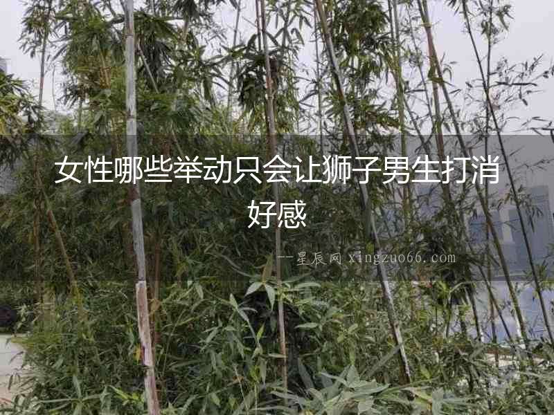 女性哪些舉動只會讓獅子男生打消好感