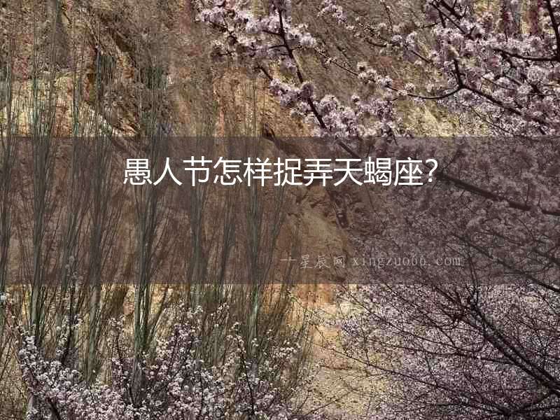 愚人節(jié)怎樣捉弄天蝎座？