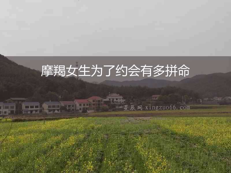 摩羯女生為了約會有多拼命
