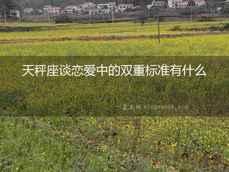 天秤座談戀愛中的雙重標準有什么