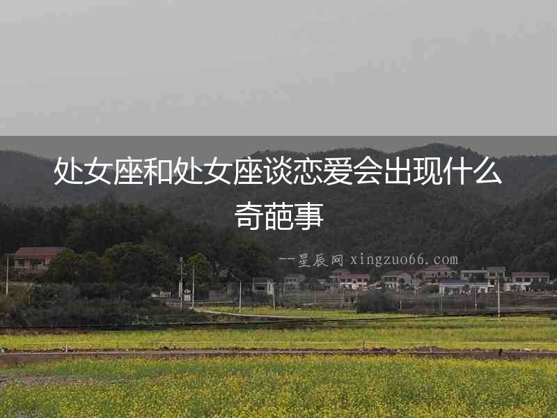 處女座和處女座談戀愛會出現什么奇葩事
