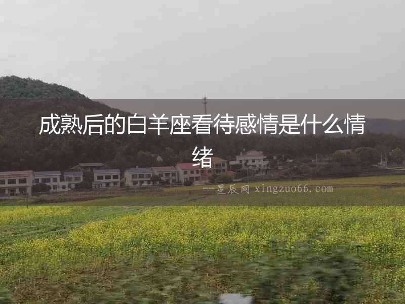 成熟后的白羊座看待感情是什么情緒