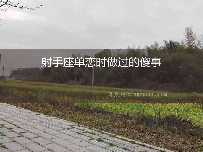 射手座單戀時做過的傻事