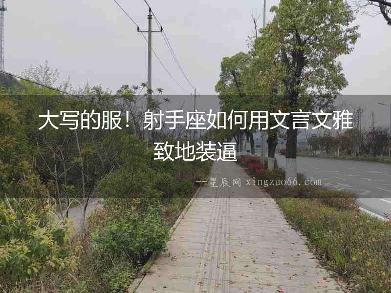 大寫的服！射手座如何用文言文雅致地裝逼