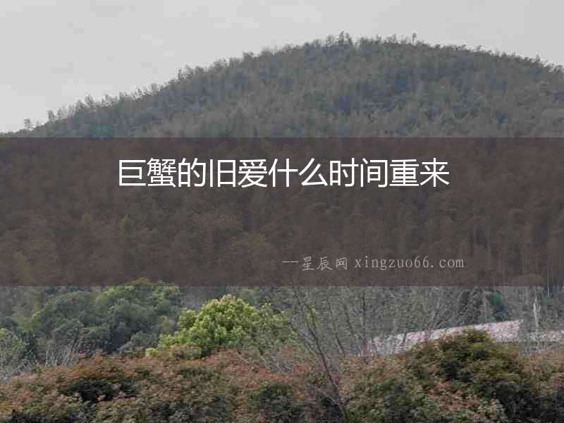 巨蟹的舊愛什么時間重來