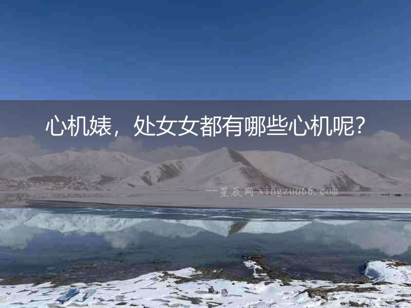 心機(jī)婊，處女女都有哪些心機(jī)呢？
