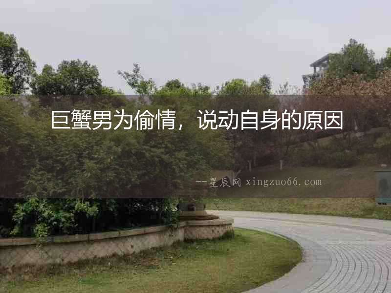 巨蟹男為偷情，說動自身的原因