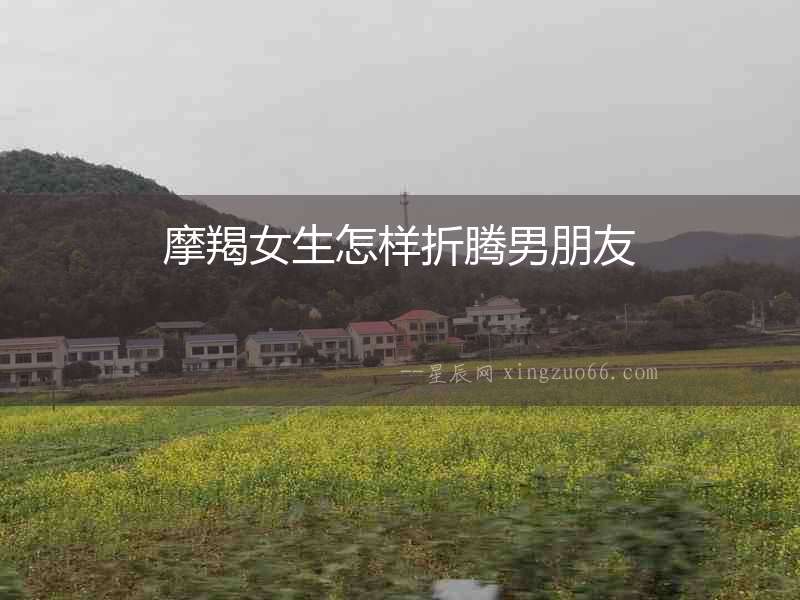摩羯女生怎樣折騰男朋友