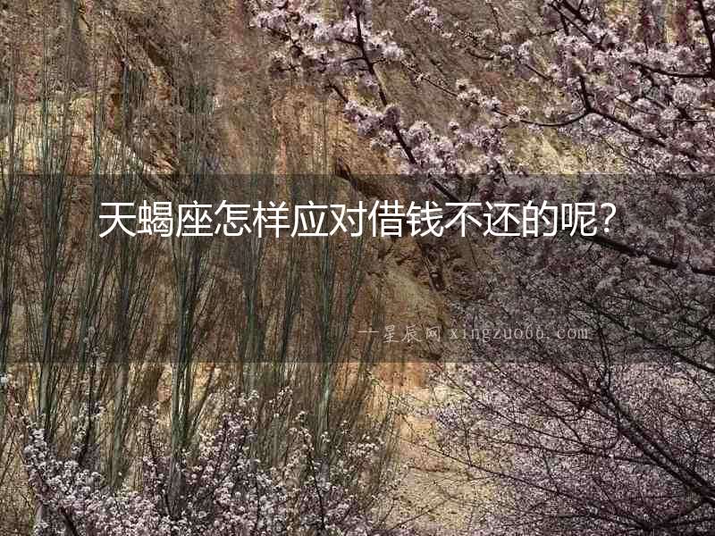 天蝎座怎樣應對借錢不還的呢？