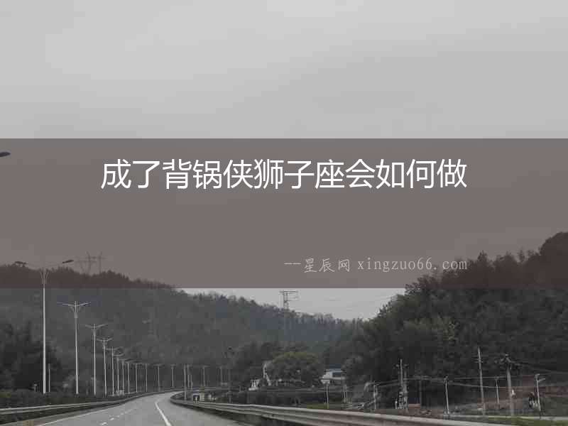 成了背鍋俠獅子座會如何做