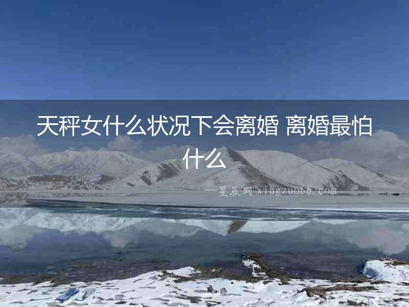 天秤女什么狀況下會(huì)離婚 離婚最怕什么