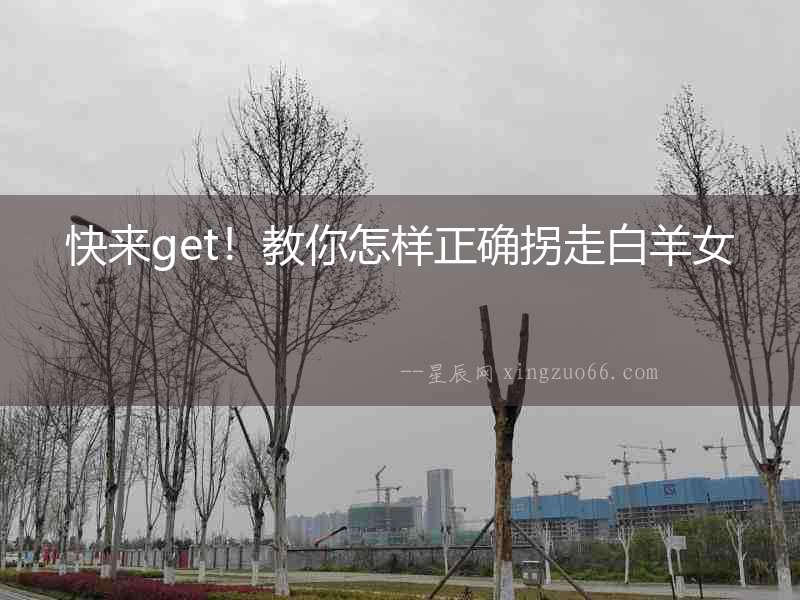快來get！教你怎樣正確拐走白羊女