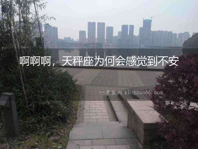 啊啊啊，天秤座為何會感覺到不安