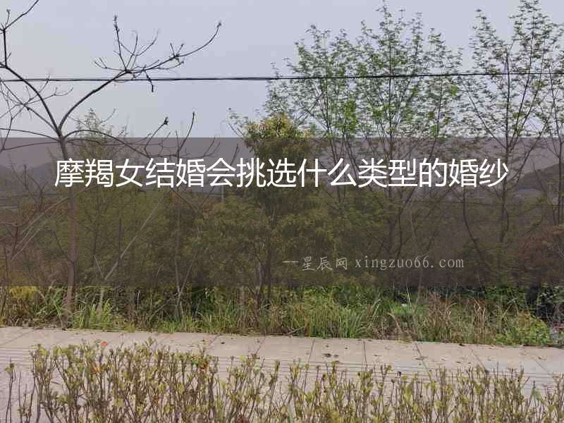 摩羯女結婚會挑選什么類型的婚紗