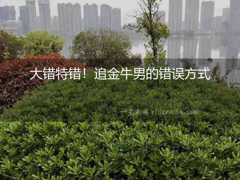 大錯特錯！追金牛男的錯誤方式