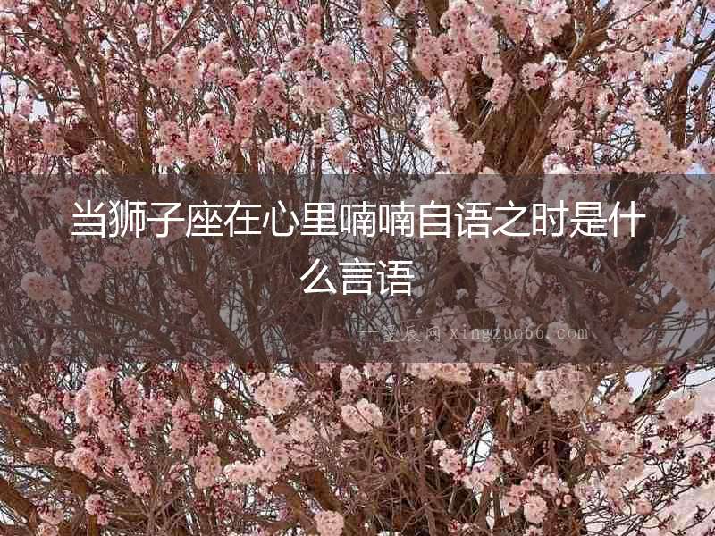 當獅子座在心里喃喃自語之時是什么言語