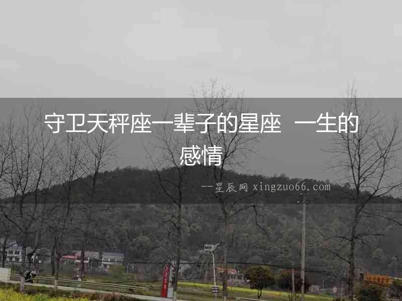 守衛天秤座一輩子的星座  一生的感情