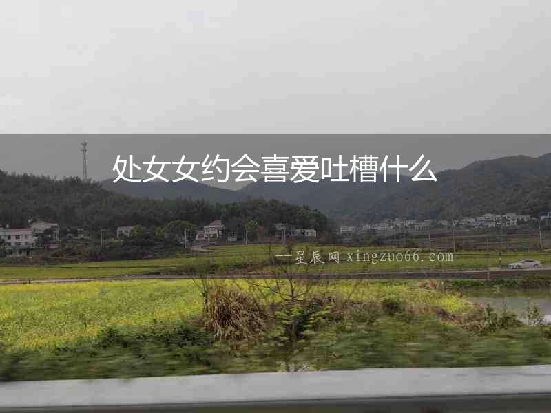 處女女約會喜愛吐槽什么