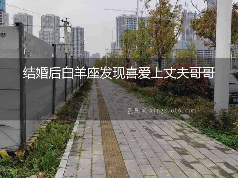 結婚后白羊座發現喜愛上丈夫哥哥