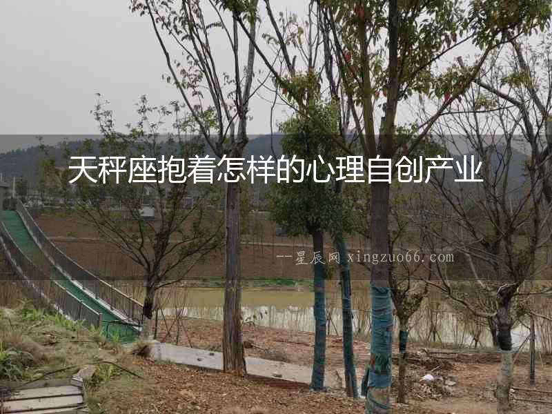 天秤座抱著怎樣的心理自創產業