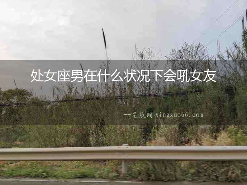 處女座男在什么狀況下會吼女友