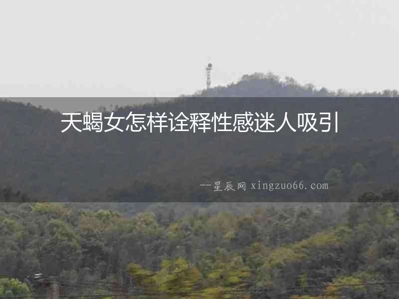天蝎女怎樣詮釋性感迷人吸引