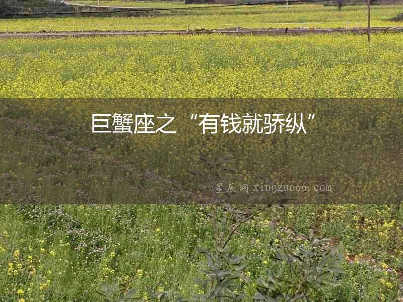 巨蟹座之“有錢就驕縱”