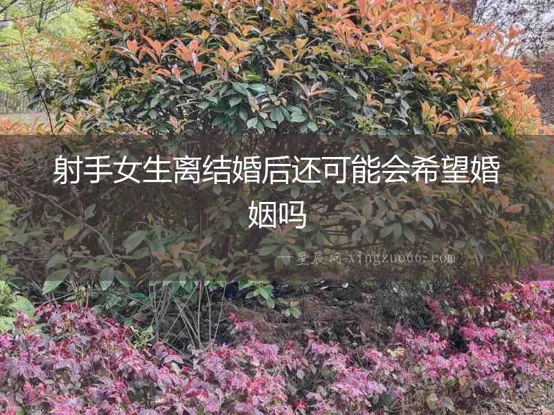 射手女生離結婚后還可能會希望婚姻嗎