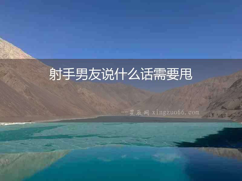 射手男友說(shuō)什么話需要甩