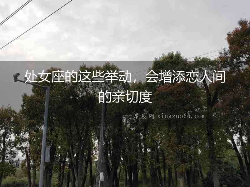處女座的這些舉動，會增添戀人間的親切度